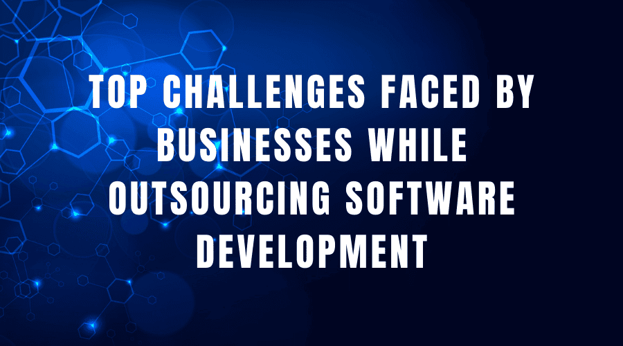 Top challenges faced by businesses while outsourcing software development