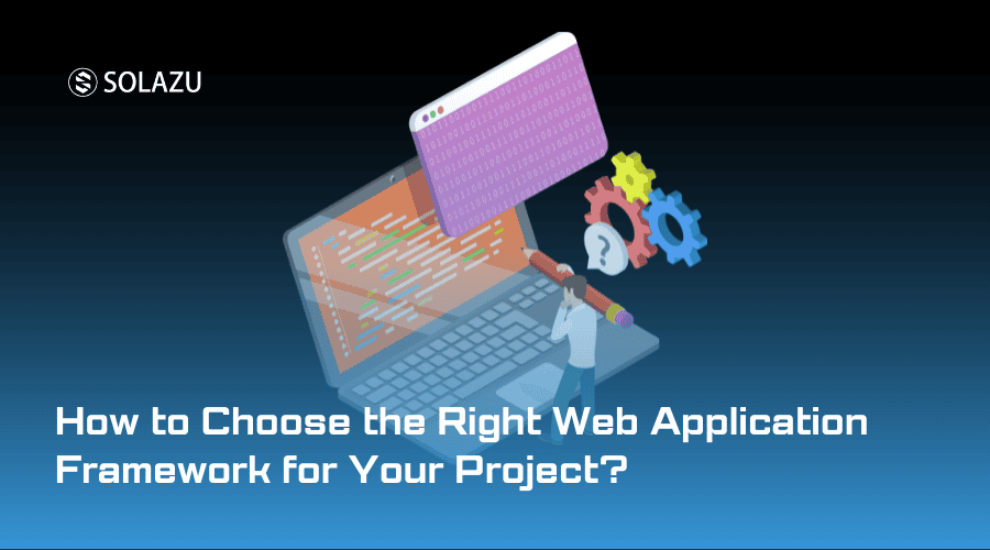 How to Choose the Right Web Application Framework for Your Project