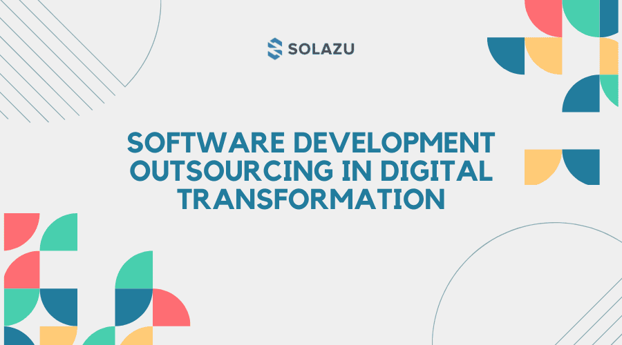 The role of software development outsourcing in digital transformation